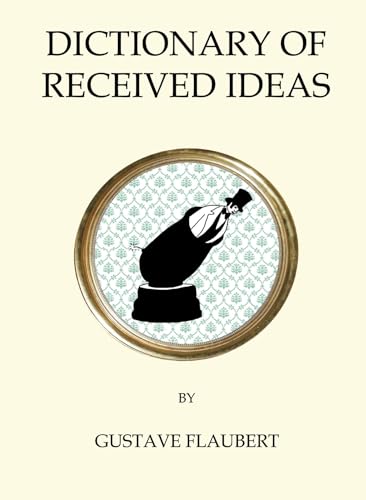 The Dictionary of Received Ideas: Gustave Flaubert (Quirky Classics) von Bloomsbury